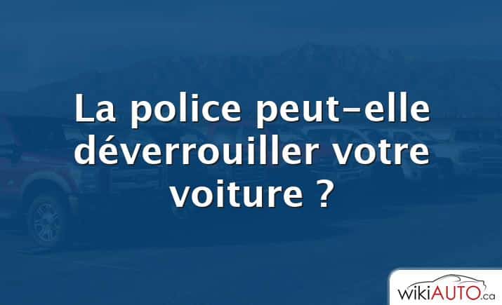 La police peut-elle déverrouiller votre voiture ?